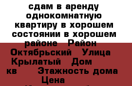 сдам в аренду однокомнатную квартиру в хорошем состоянии в хорошем районе › Район ­ Октябрьский › Улица ­ Крылатый › Дом ­ 22/2 кв №5 › Этажность дома ­ 9 › Цена ­ 18 000 - Иркутская обл., Иркутск г. Недвижимость » Квартиры аренда   . Иркутская обл.,Иркутск г.